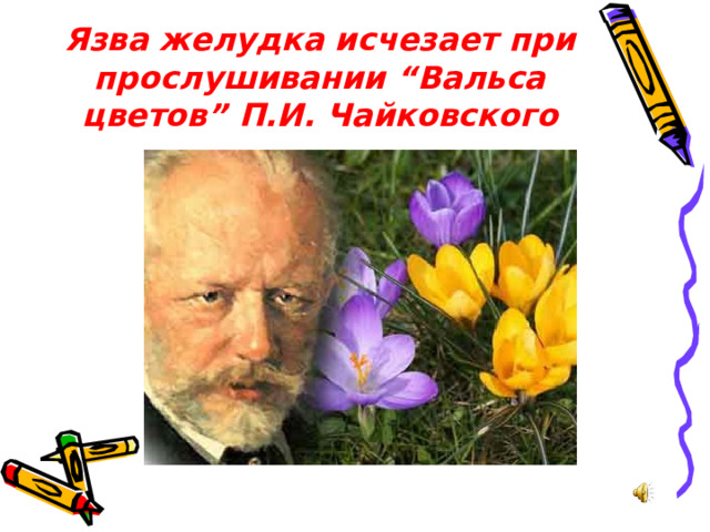 Язва желудка исчезает при прослушивании “Вальса цветов” П.И. Чайковского 