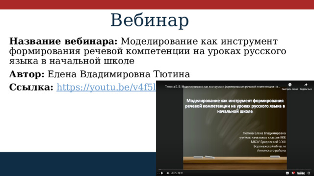 Вебинар Название вебинара: Моделирование как инструмент формирования речевой компетенции на уроках русского языка в начальной школе Автор: Елена Владимировна Тютина Ссылка:  https://youtu.be/v4f5lq3E7I0 1 
