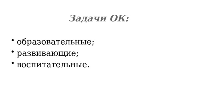 Задачи ОК:  образовательные; развивающие; воспитательные.  