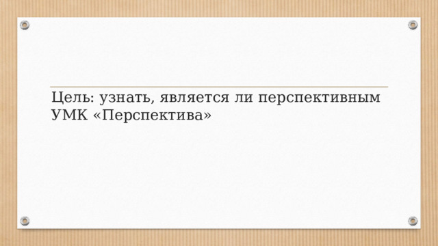 Цель: узнать, является ли перспективным УМК «Перспектива» 