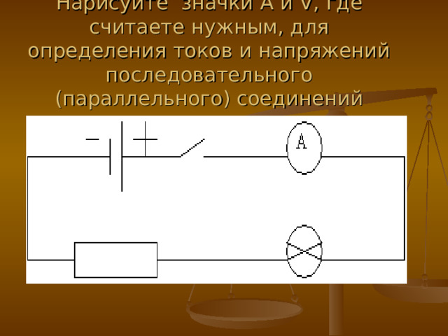 21.01.23 Нарисуйте значки А и V , где считаете нужным, для определения токов и напряжений последовательного (параллельного) соединений Лазаренко Владимир Николаевич  