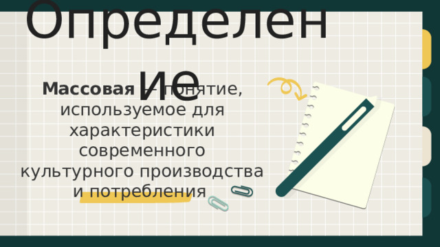 Определение Массовая  — понятие, используемое для характеристики современного культурного производства и потребления  