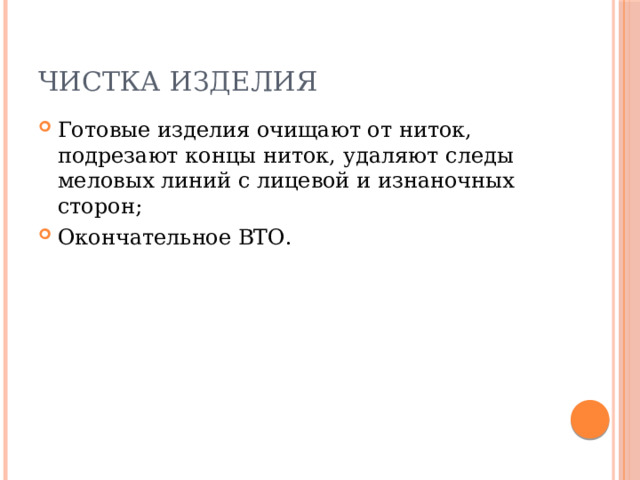 Чистка изделия Готовые изделия очищают от ниток, подрезают концы ниток, удаляют следы меловых линий с лицевой и изнаночных сторон; Окончательное ВТО. 