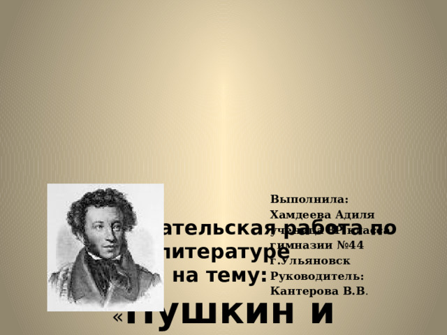 МБОУ «Гимназия №44 г. Ульяновск»     Исследовательская работа по литературе  на тему:   « Пушкин и Симбирск» Выполнила: Хамдеева Адиля ученица 8Р класса гимназии №44 г.Ульяновск Руководитель: Кантерова В.В . 