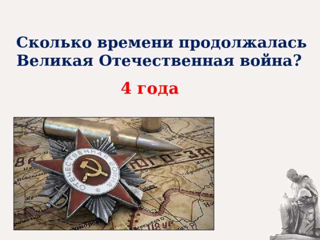 Сколько времени продолжалась Великая Отечественная война?   4 года 