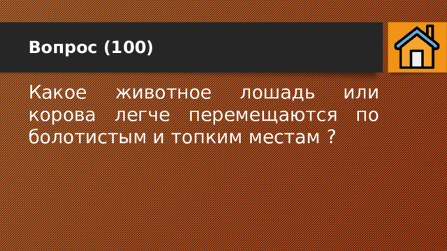 Вопрос (100) Какое животное лошадь или корова легче перемещаются по болотистым и топким местам ? 
