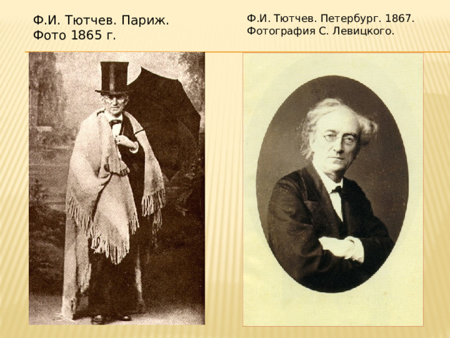 Ф.И. Тютчев. Петербург. 1867.  Фотография С. Левицкого.   Ф.И. Тютчев. Париж.  Фото 1865 г. 