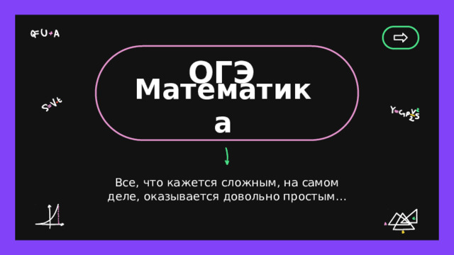 ОГЭ Математика Все, что кажется сложным, на самом деле, оказывается довольно простым… 