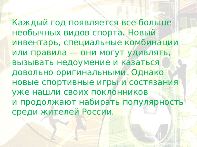 Каждый год появляется все больше необычных видов спорта. Новый инвентарь, специальные комбинации или правила — они могут удивлять, вызывать недоумение и казаться довольно оригинальными. Однако новые спортивные игры и состязания уже нашли своих поклонников и продолжают набирать популярность среди жителей России. 