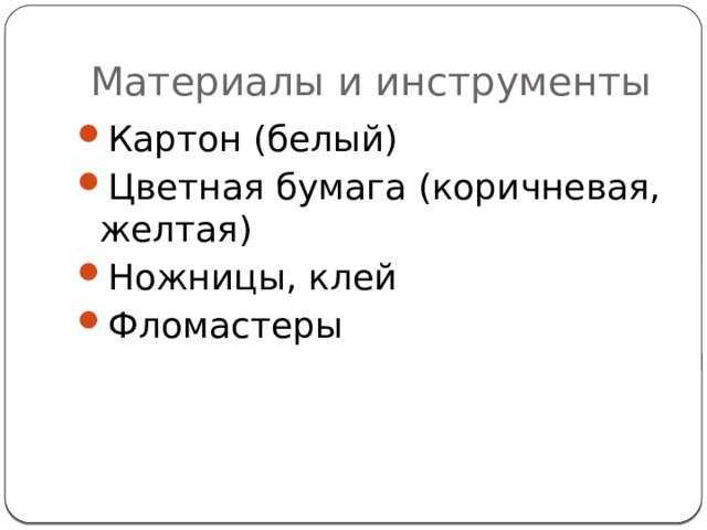 Материалы и инструменты Картон (белый) Цветная бумага (коричневая, желтая) Ножницы, клей Фломастеры 