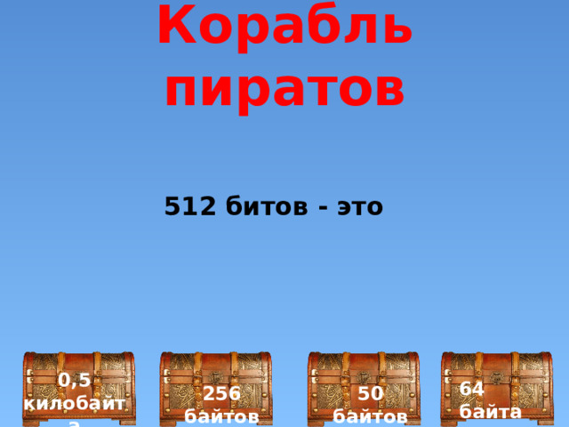 Корабль пиратов   512 битов - это 0,5 килобайта 64 байта 256 байтов 50 байтов 