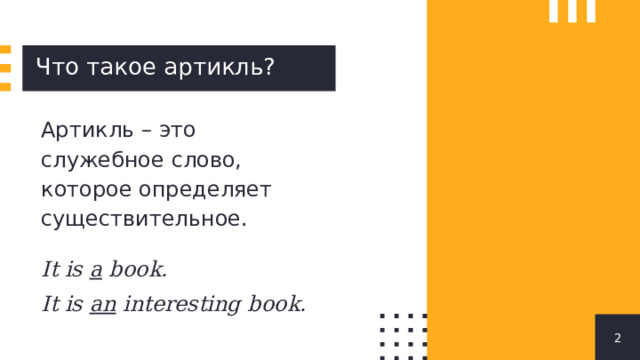 Что такое артикль? Артикль – это служебное слово, которое определяет существительное.  It is a book. It is an interesting book. 1 