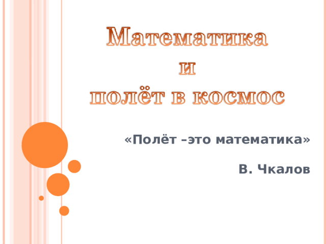 «Полёт –это математика»  В. Чкалов 