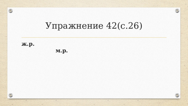 Упражнение 42(с.26) ж.р. м.р. 