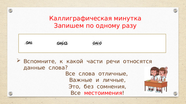Каллиграфическая минутка Запишем по одному разу Вспомните, к какой части речи относятся данные слова? Все слова отличные, Важные и личные, Это, без сомнения, Все местоимения ! 