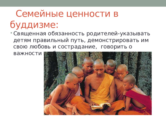  Семейные ценности в буддизме: Священная обязанность родителей-указывать детям правильный путь, демонстрировать им свою любовь и сострадание, говорить о важности добропорядочного поведения. 