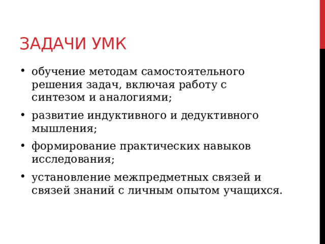 Задачи УМК обучение методам самостоятельного решения задач, включая работу с синтезом и аналогиями; развитие индуктивного и дедуктивного мышления; формирование практических навыков исследования; установление межпредметных связей и связей знаний с личным опытом учащихся.  