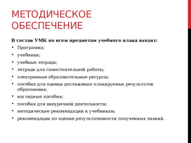 Методическое обеспечение В состав УМК по всем предметам учебного плана входят: Программа; учебники; учебные тетради; тетради для самостоятельной работы; электронные образовательные ресурсы; пособия для оценки достижения планируемых результатов образования; наглядные пособия; пособия для внеурочной деятельности; методические рекомендации к учебникам; рекомендации по оценке результативности полученных знаний.  