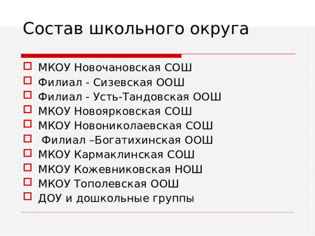 Состав школьного округа МКОУ Новочановская СОШ Филиал - Сизевская ООШ Филиал - Усть-Тандовская ООШ МКОУ Новоярковская СОШ МКОУ Новониколаевская СОШ  Филиал –Богатихинская ООШ МКОУ Кармаклинская СОШ МКОУ Кожевниковская НОШ МКОУ Тополевская ООШ ДОУ и дошкольные группы 