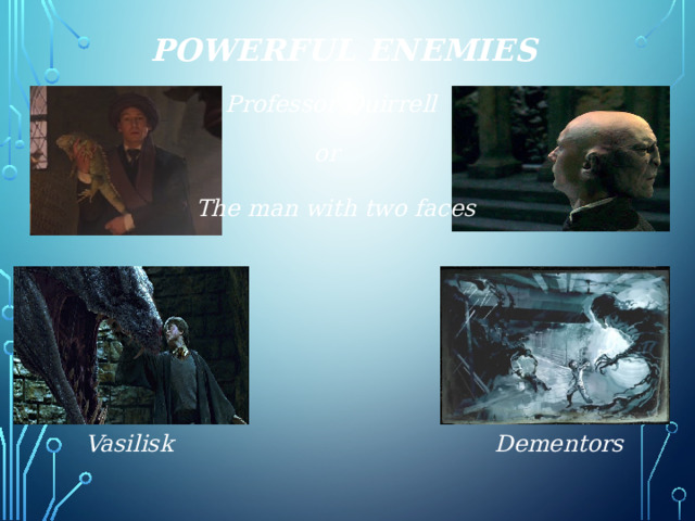 Powerful enemies Professor Quirrell or The man with two faces Vasilisk Dementors 