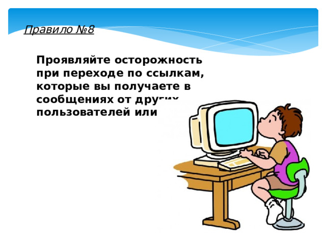 Правило №8 Проявляйте осторожность при переходе по ссылкам, которые вы получаете в сообщениях от других пользователей или друзей.       
