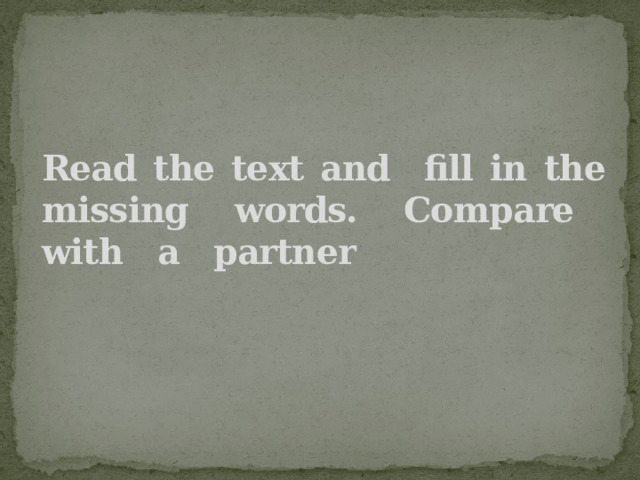 Read the text and fill in the missing words. Compare with a partner 