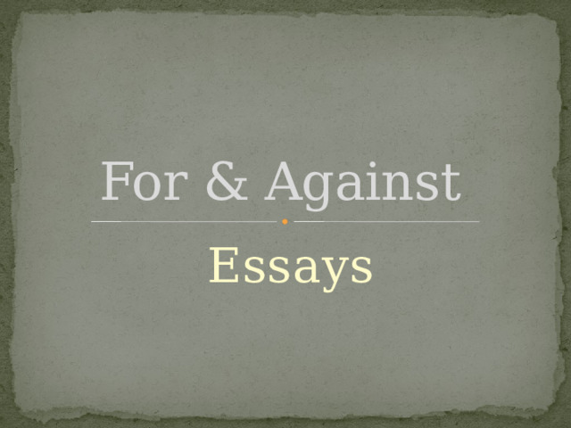 For & Against Essays 