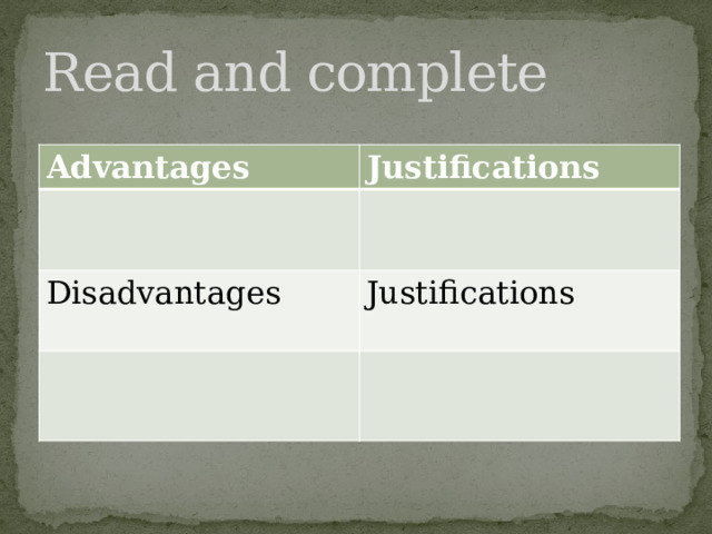 Read and complete Advantages Justifications Disadvantages Justifications 