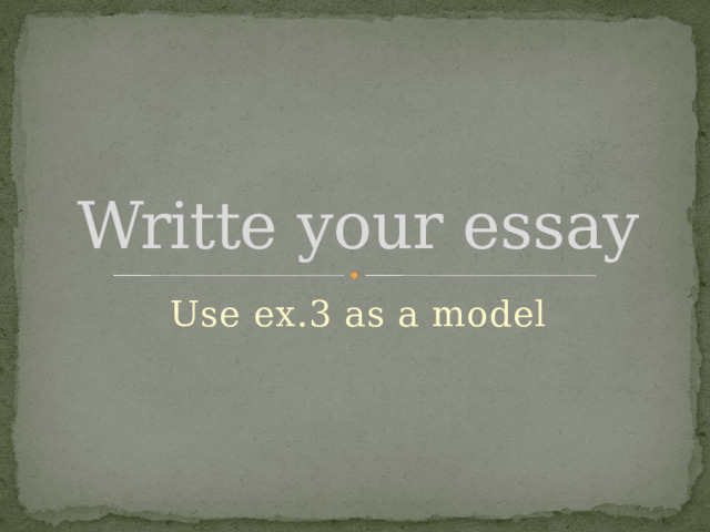 Writte your essay Use ex.3 as a model 