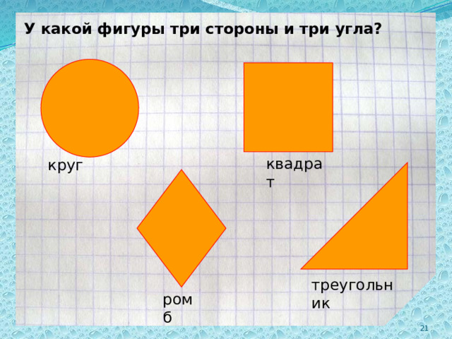 У какой фигуры три стороны и три угла? квадрат круг треугольник ромб 2 