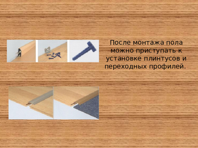 После монтажа пола можно приступать к установке плинтусов и переходных профилей. 