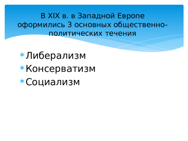В XIX в. в Западной Европе оформились 3 основных общественно-политических течения Либерализм Консерватизм Социализм 