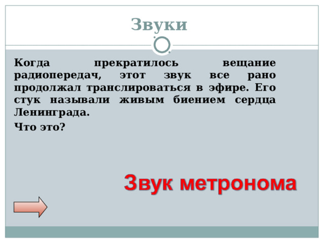 Звуки Когда прекратилось вещание радиопередач, этот звук все рано продолжал транслироваться в эфире. Его стук называли живым биением сердца Ленинграда. Что это? 