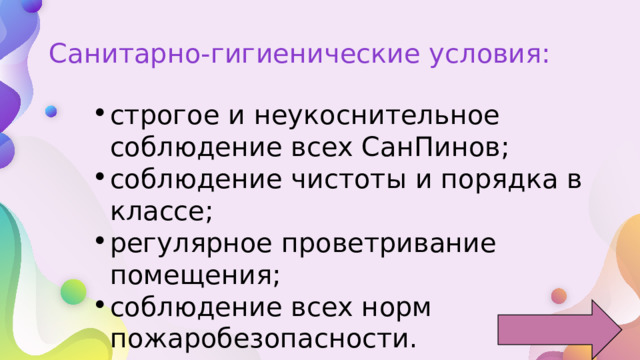 Санитарно-гигиенические условия: строгое и неукоснительное соблюдение всех СанПинов; соблюдение чистоты и порядка в классе; регулярное проветривание помещения; соблюдение всех норм пожаробезопасности. 
