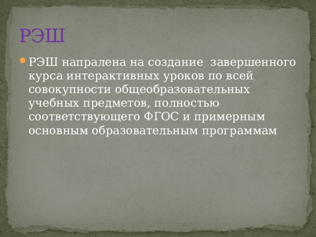 РЭШ РЭШ напралена на создание завершенного курса интерактивных уроков по всей совокупности общеобразовательных учебных предметов, полностью соответствующего ФГОС и примерным основным образовательным программам 