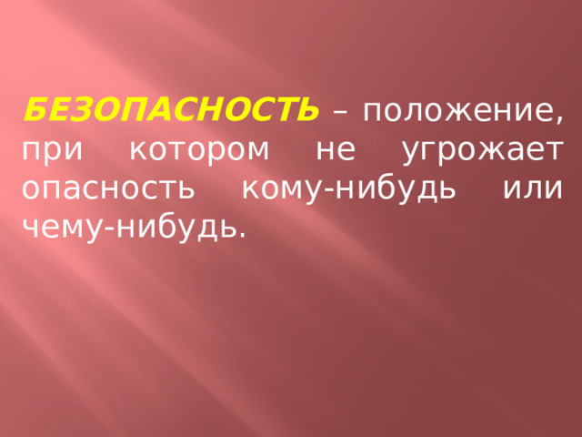 БЕЗОПАСНОСТЬ – положение, при котором не угрожает опасность кому-нибудь или чему-нибудь. 