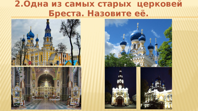 2.Одна из самых старых церковей Бреста. Назовите её. 