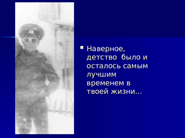 Наверное, детство было и осталось самым лучшим временем в твоей жизни… 