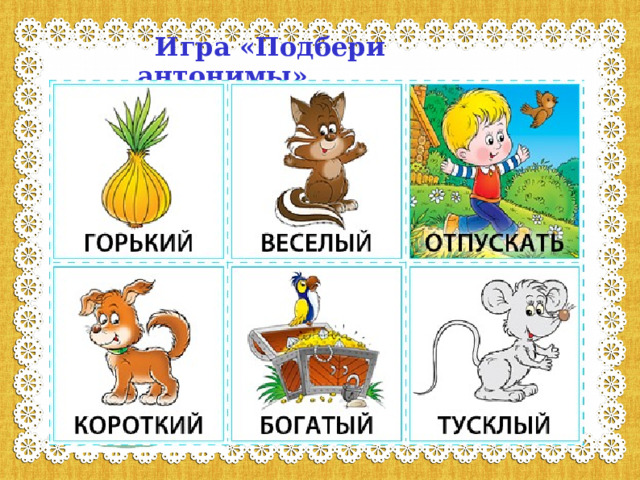  Игра «Подбери антонимы»  