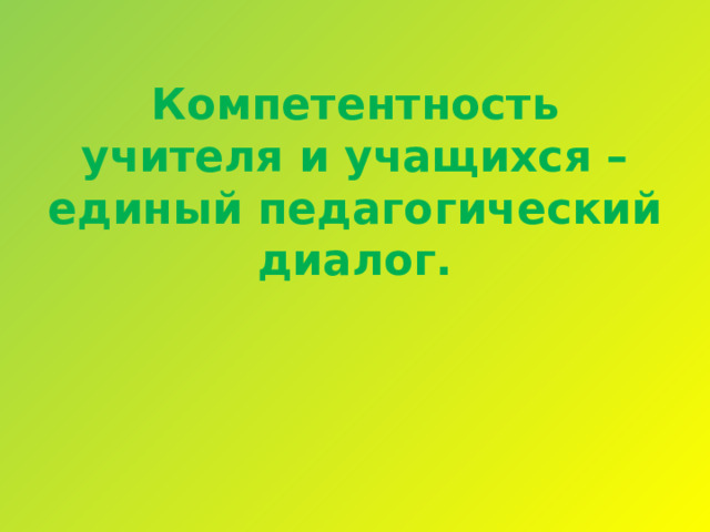 Компетентность учителя и учащихся – единый педагогический диалог. 