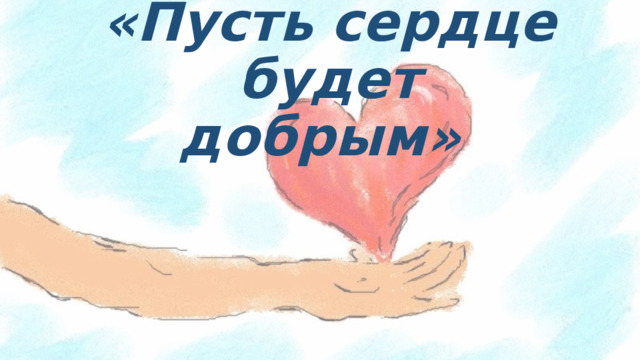 «Пусть сердце будет добрым» 
