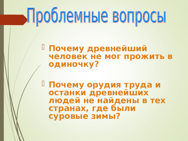 Почему древнейший человек не мог прожить в одиночку?  Почему орудия труда и останки древнейших людей не найдены в тех странах, где были суровые зимы? 