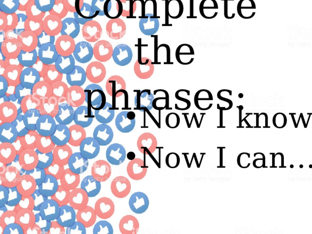 Complete the phrases: Now I know… Now I can… 