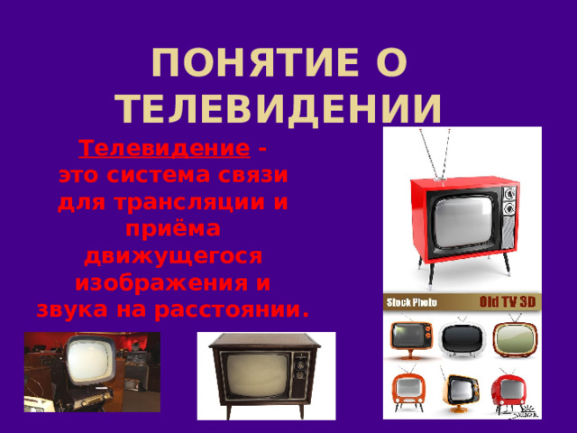 Понятие о телевидении Телевидение -это система связи для трансляции и приёма движущегося изображения и звука на расстоянии. 