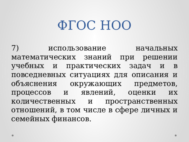 ФГОС НОО 7) использование начальных математических знаний при решении учебных и практических задач и в повседневных ситуациях для описания и объяснения окружающих предметов, процессов и явлений, оценки их количественных и пространственных отношений, в том числе в сфере личных и семейных финансов. 