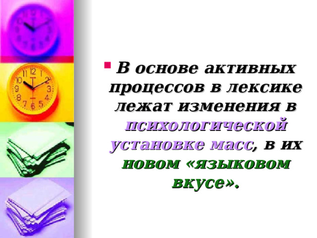 В основе активных процессов в лексике лежат изменения в психологической установке масс , в их новом «языковом вкусе».   