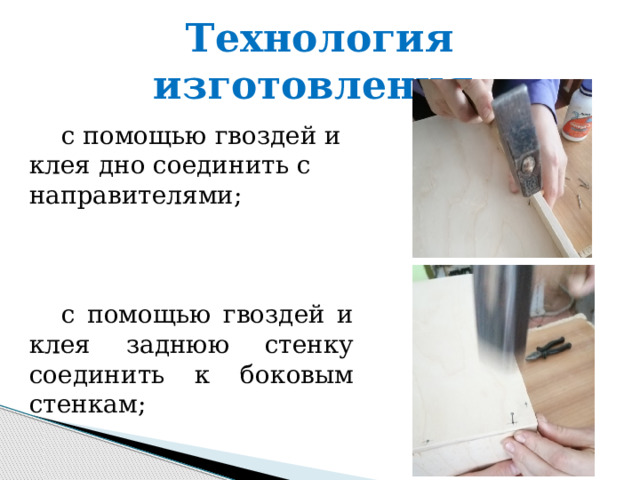 Технология изготовления. с помощью гвоздей и клея дно соединить с направителями; с помощью гвоздей и клея заднюю стенку соединить к боковым стенкам; 