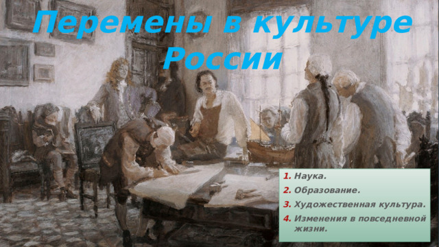 Перемены в культуре России Наука. Образование. Художественная культура. Изменения в повседневной жизни. 