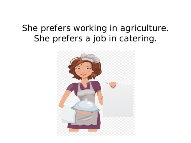 She prefers working in agriculture.  She prefers a job in catering. 