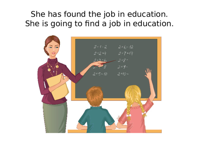She has found the job in education.  She is going to find a job in education. 